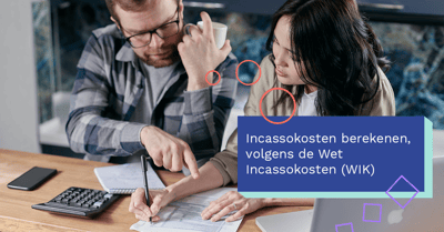  Incassokosten berekenen, volgens de Wet Incassokosten (WIK)