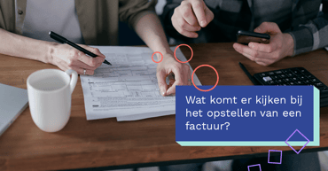  Wat komt er kijken bij het opstellen van een factuur?